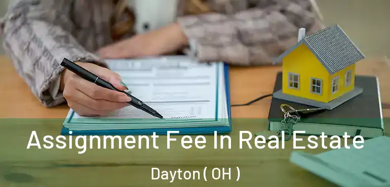  Assignment Fee In Real Estate Dayton ( OH )