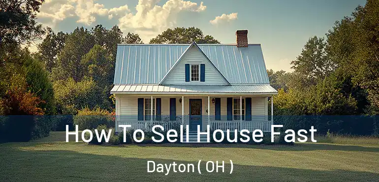  How To Sell House Fast Dayton ( OH )