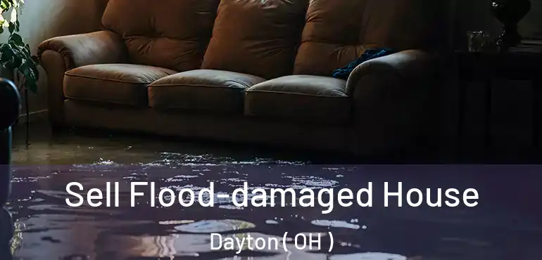  Sell Flood-damaged House Dayton ( OH )
