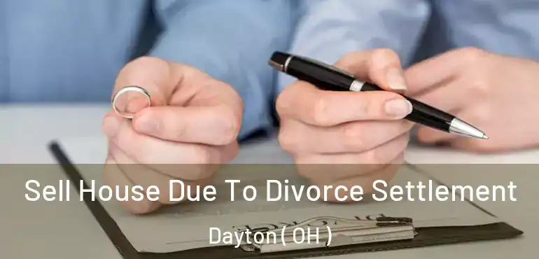  Sell House Due To Divorce Settlement Dayton ( OH )