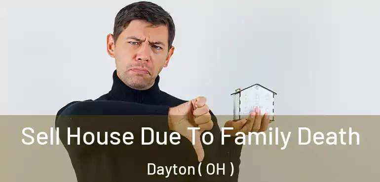  Sell House Due To Family Death Dayton ( OH )