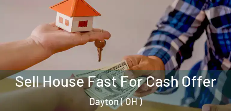  Sell House Fast For Cash Offer Dayton ( OH )