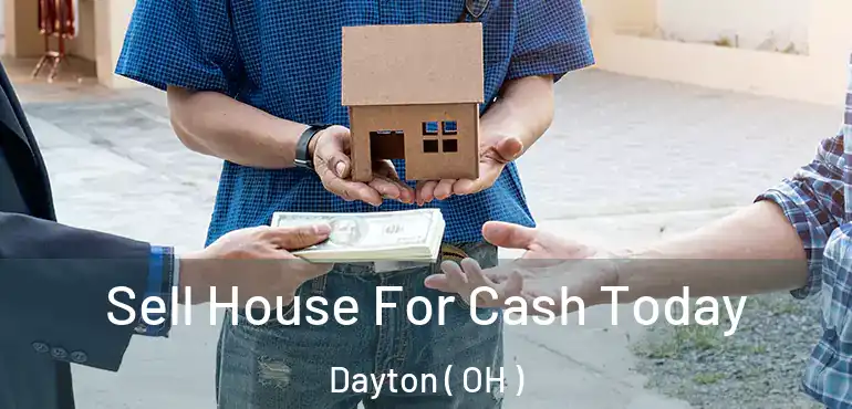  Sell House For Cash Today Dayton ( OH )