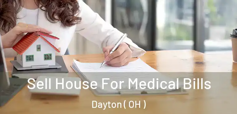  Sell House For Medical Bills Dayton ( OH )