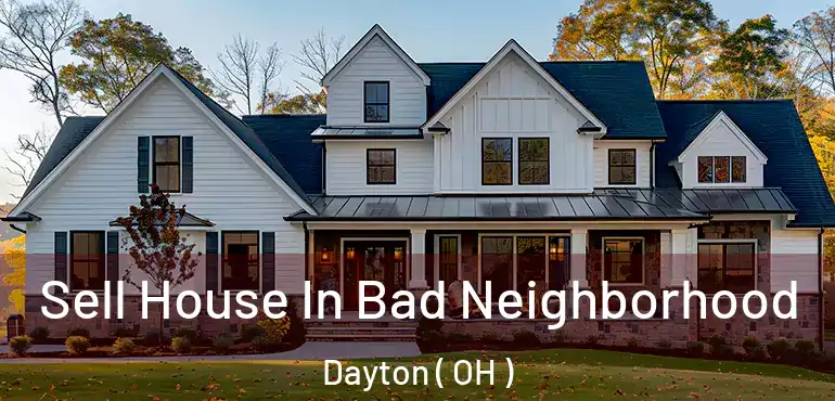  Sell House In Bad Neighborhood Dayton ( OH )