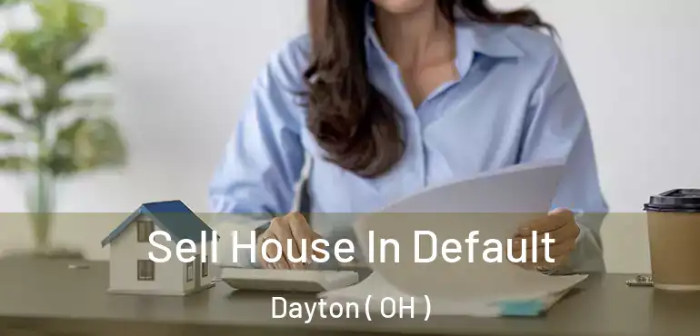  Sell House In Default Dayton ( OH )