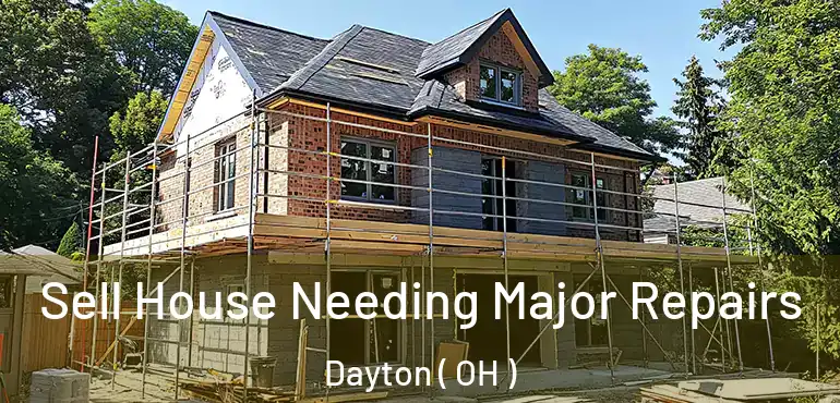  Sell House Needing Major Repairs Dayton ( OH )
