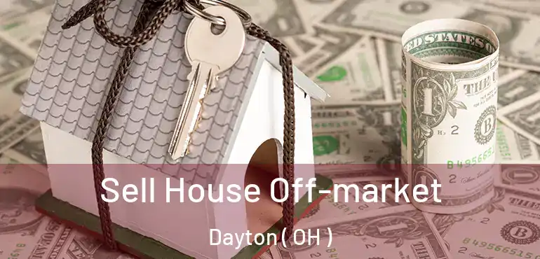  Sell House Off-market Dayton ( OH )