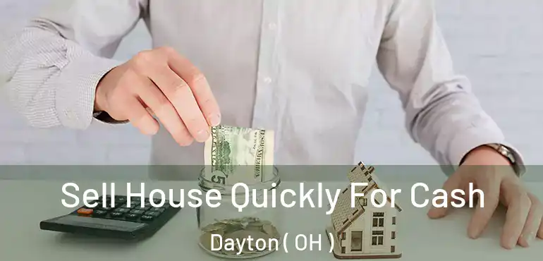  Sell House Quickly For Cash Dayton ( OH )