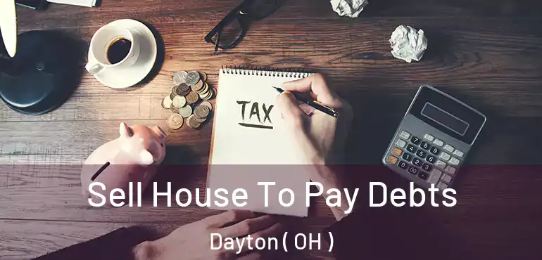  Sell House To Pay Debts Dayton ( OH )