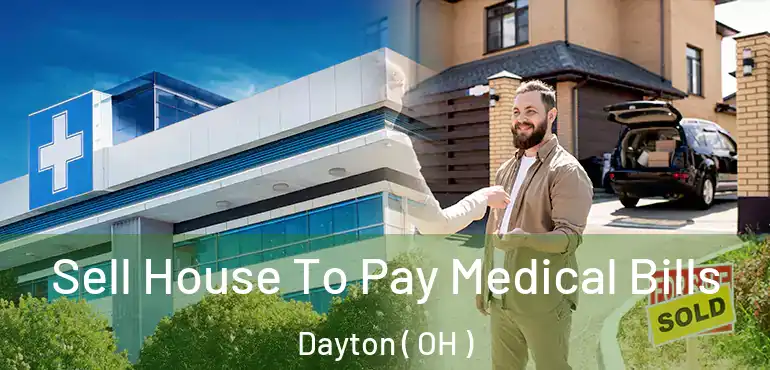  Sell House To Pay Medical Bills Dayton ( OH )