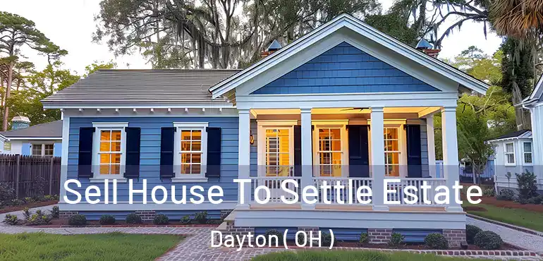  Sell House To Settle Estate Dayton ( OH )