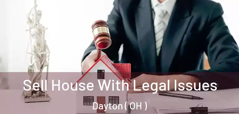  Sell House With Legal Issues Dayton ( OH )