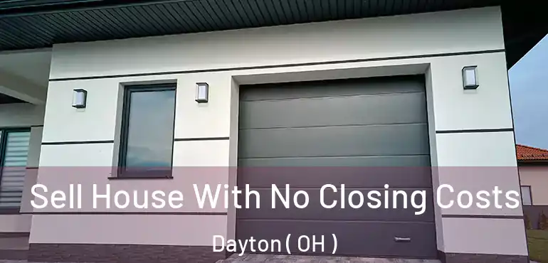  Sell House With No Closing Costs Dayton ( OH )