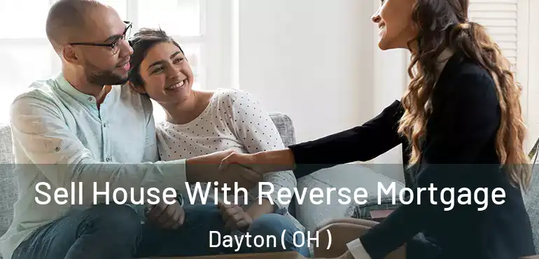  Sell House With Reverse Mortgage Dayton ( OH )