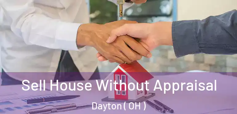 Sell House Without Appraisal Dayton ( OH )
