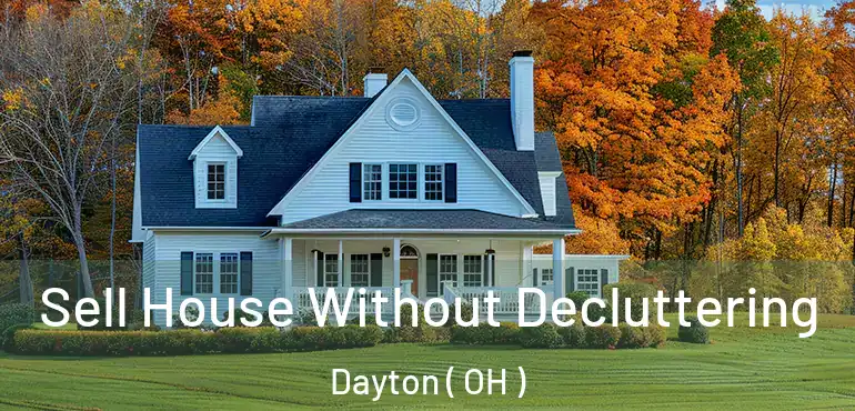  Sell House Without Decluttering Dayton ( OH )