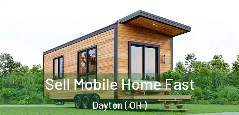  Sell Mobile Home Fast Dayton ( OH )